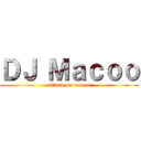 ＤＪ Ｍａｃｏｏ (attack on macoo)