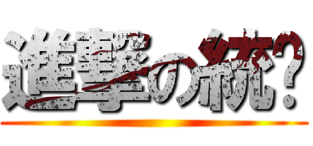 進撃の統嬸 ()