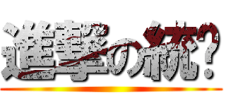 進撃の統嬸 ()