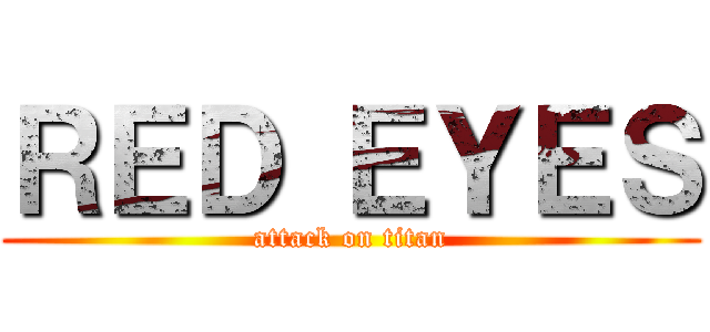 ＲＥＤ ＥＹＥＳ (attack on titan)