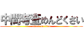 中間考査めんどくさい (attack on titan)