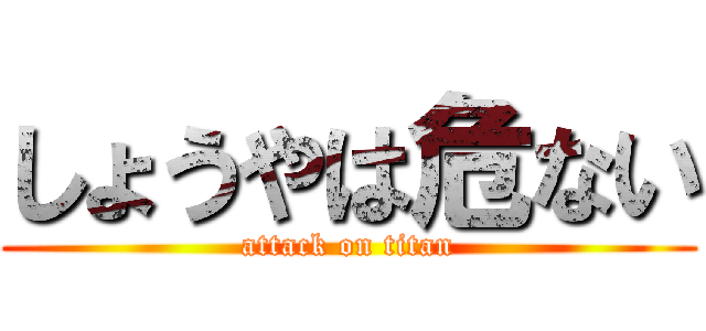 しょうやは危ない (attack on titan)