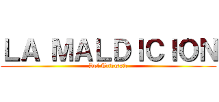 ＬＡ ＭＡＬＤＩＣＩＯＮ (Del Trifassic)