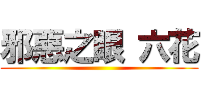 邪惡之眼 六花 ()