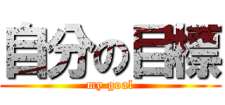 自分の目標 (my goal)