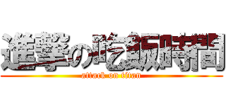 進撃の吃飯時間 (attack on titan)