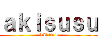 ａｋｉｓｕｓｕ (TikTok)