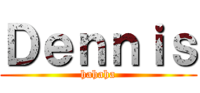 Ｄｅｎｎｉｓ (hahaha)