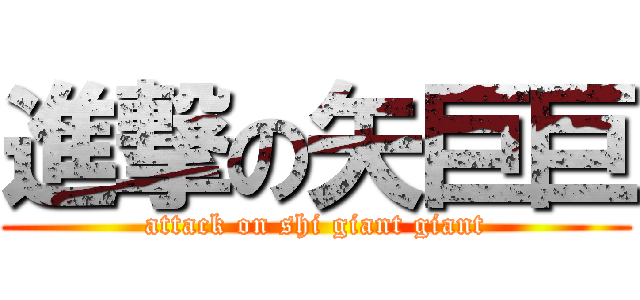 進撃の矢巨巨 (attack on shi giant giant)