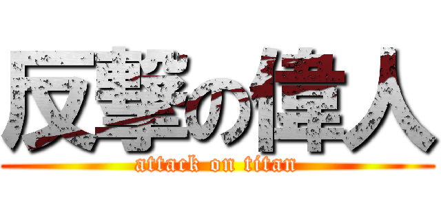 反撃の偉人 (attack on titan)