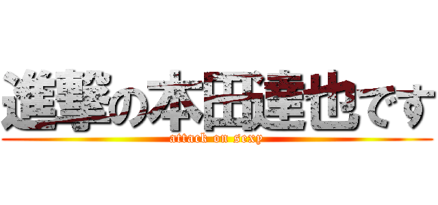 進撃の本田達也です (attack on sexy)