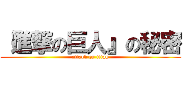 『進撃の巨人』の秘密 (attack on titan)