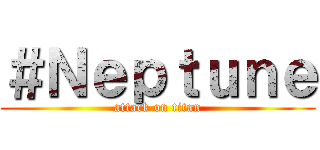 ＃Ｎｅｐｔｕｎｅ (attack on titan)