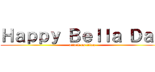 Ｈａｐｐｙ Ｂｅｌｌａ Ｄａｙ (attack on titan)