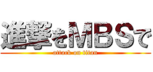 進撃をＭＢＳで (attack on titan)