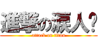 進撃の涙人淚 (attack on titan)