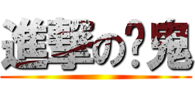 進撃の錒鬼 ()