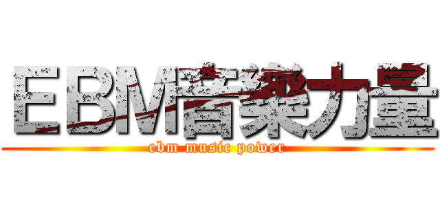 ＥＢＭ音樂力量 (ebm music power)
