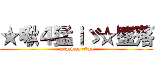 ★啾４猛ｉゞ☆墜落 (attack on titan)