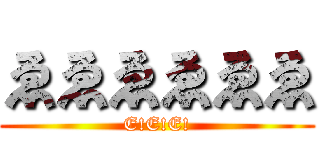 ゑゑゑゑゑゑ (E!E!E!)