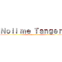 Ｎｏｌｉ ｍｅ Ｔａｎｇｅｒｅ (Touch me Not)