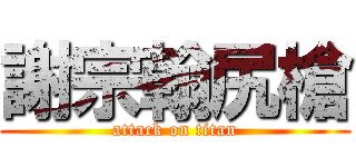 謝宗翰尻槍 (attack on titan)