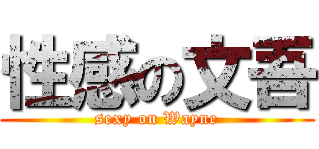 性感の文吾 (sexy on Wayne)