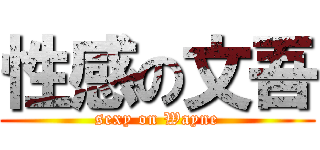性感の文吾 (sexy on Wayne)