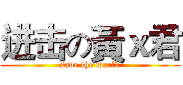 进击の黃ｘ君 (save the world)