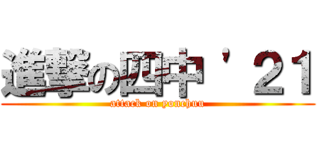進撃の四中 '２１ (attack on yonchuu)
