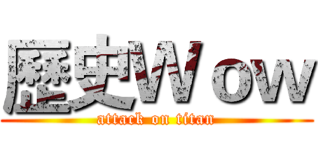 歷史Ｗｏｗ (attack on titan)