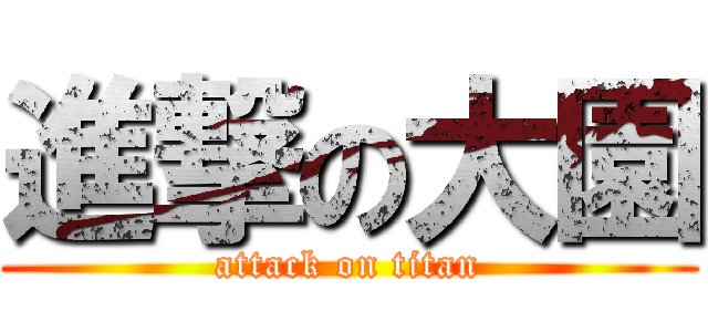 進撃の大園 (attack on titan)