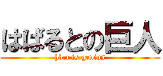 はばるとの巨人 (hbrt is genius)