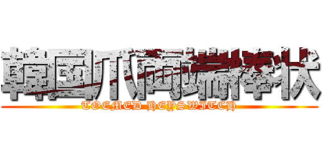 韓国爪両端棒状 (TOEMED HEYSWITCH)