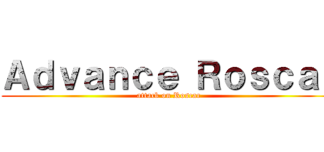 Ａｄｖａｎｃｅ Ｒｏｓｃａｒ (attack on Roscar)