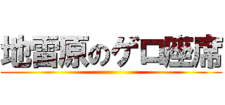 地雷原のゲロ座席 ()