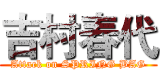 吉村春代 (Attack on SPRING BAG)