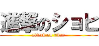進撃のショヒ (attack on titan)