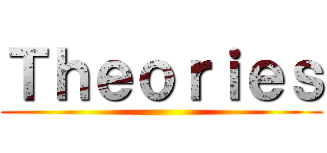 Ｔｈｅｏｒｉｅｓ ()