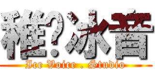 稚祤冰音 (Ice Voice . Studio)