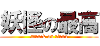 妖怪の最高 (attack on titan)