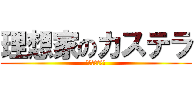 理想家のカステラ (夢を追いかけて)