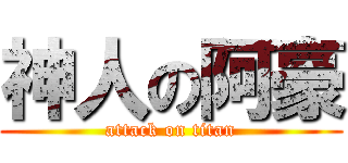 神人の阿豪 (attack on titan)