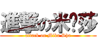 進撃の米卡莎 (attack on Mika Sha)