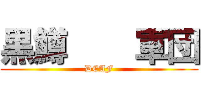 黒鱒    軍団 (DEAF)