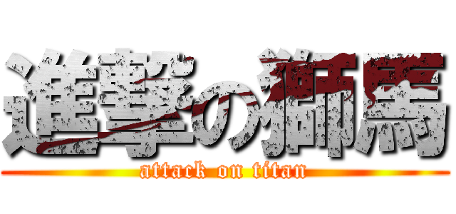進撃の獅馬 (attack on titan)