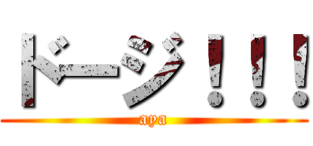 ドージ！！！ (aya)