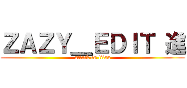ＺＡＺＹ＿ＥＤＩＴ 進 (attack on titan)
