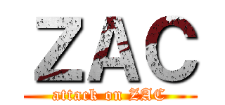 ＺＡＣ (attack on ZAC)