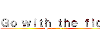 Ｇｏ ｗｉｔｈ ｔｈｅ ｆｌｏｗ (Endy Chow live a life)